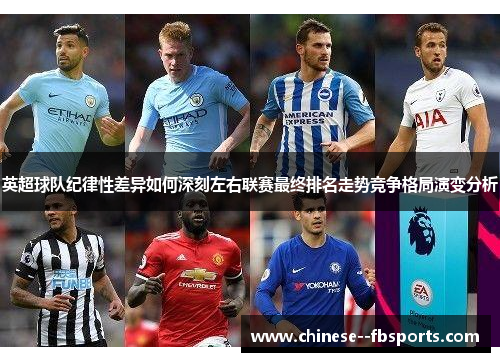 英超球队纪律性差异如何深刻左右联赛最终排名走势竞争格局演变分析 英超球队纪律性差异如何深刻左右联赛最终排名走势竞争格局演变分析