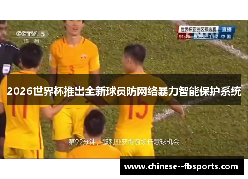 2026世界杯推出全新球员防网络暴力智能保护系统 2026世界杯推出全新球员防网络暴力智能保护系统