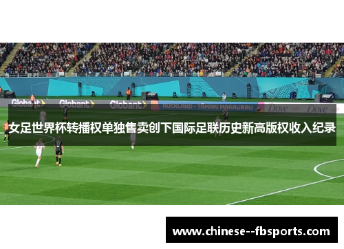 女足世界杯转播权单独售卖创下国际足联历史新高版权收入纪录 女足世界杯转播权单独售卖创下国际足联历史新高版权收入纪录