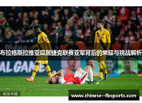 布拉格斯拉维亚屈居捷克联赛亚军背后的荣耀与挑战解析