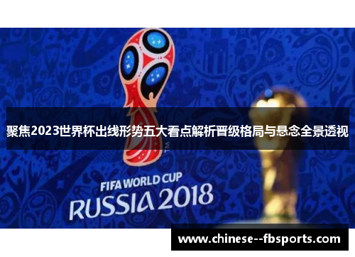 聚焦2023世界杯出线形势五大看点解析晋级格局与悬念全景透视