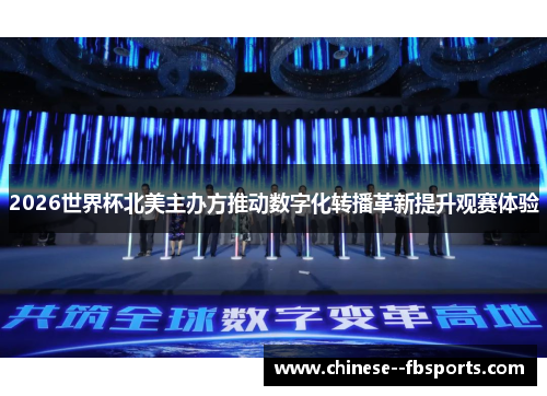 2026世界杯北美主办方推动数字化转播革新提升观赛体验 2026世界杯北美主办方推动数字化转播革新提升观赛体验