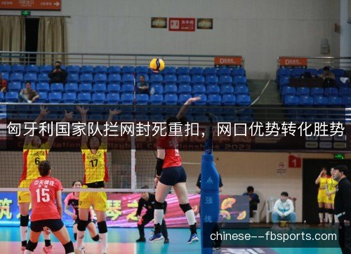 匈牙利国家队拦网封死重扣，网口优势转化胜势